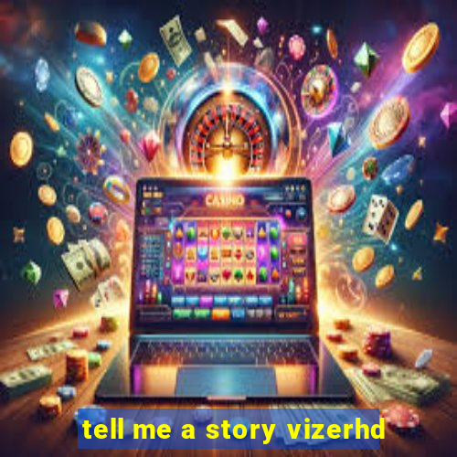 tell me a story vizerhd